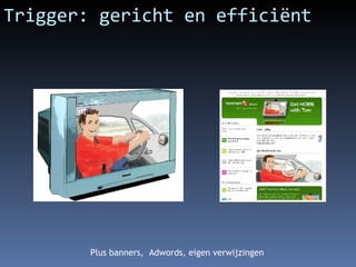 Trigger: gericht en efficiënt Plus banners,  Adwords, eigen verwijzingen 