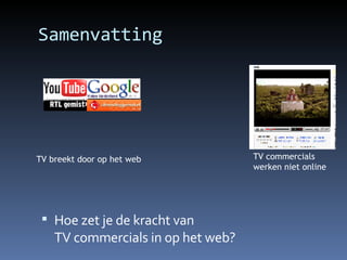 Samenvatting Hoe zet je de kracht van TV commercials in op het web? TV breekt door op het web TV commercials werken niet online 