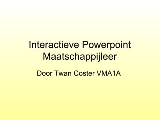 Interactieve Powerpoint Maatschappijleer Door Twan Coster VMA1A  