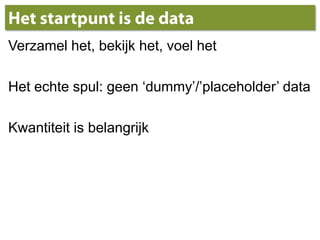 Het startpunt is de dataVerzamel het, bekijk het, voel hetHet echtespul: geen‘dummy’/’placeholder’ dataKwantiteit is belangrijk