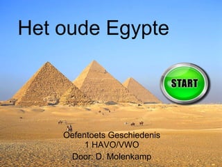 Oefentoets Geschiedenis 1 HAVO/VWO Door: D. Molenkamp Het oude Egypte 