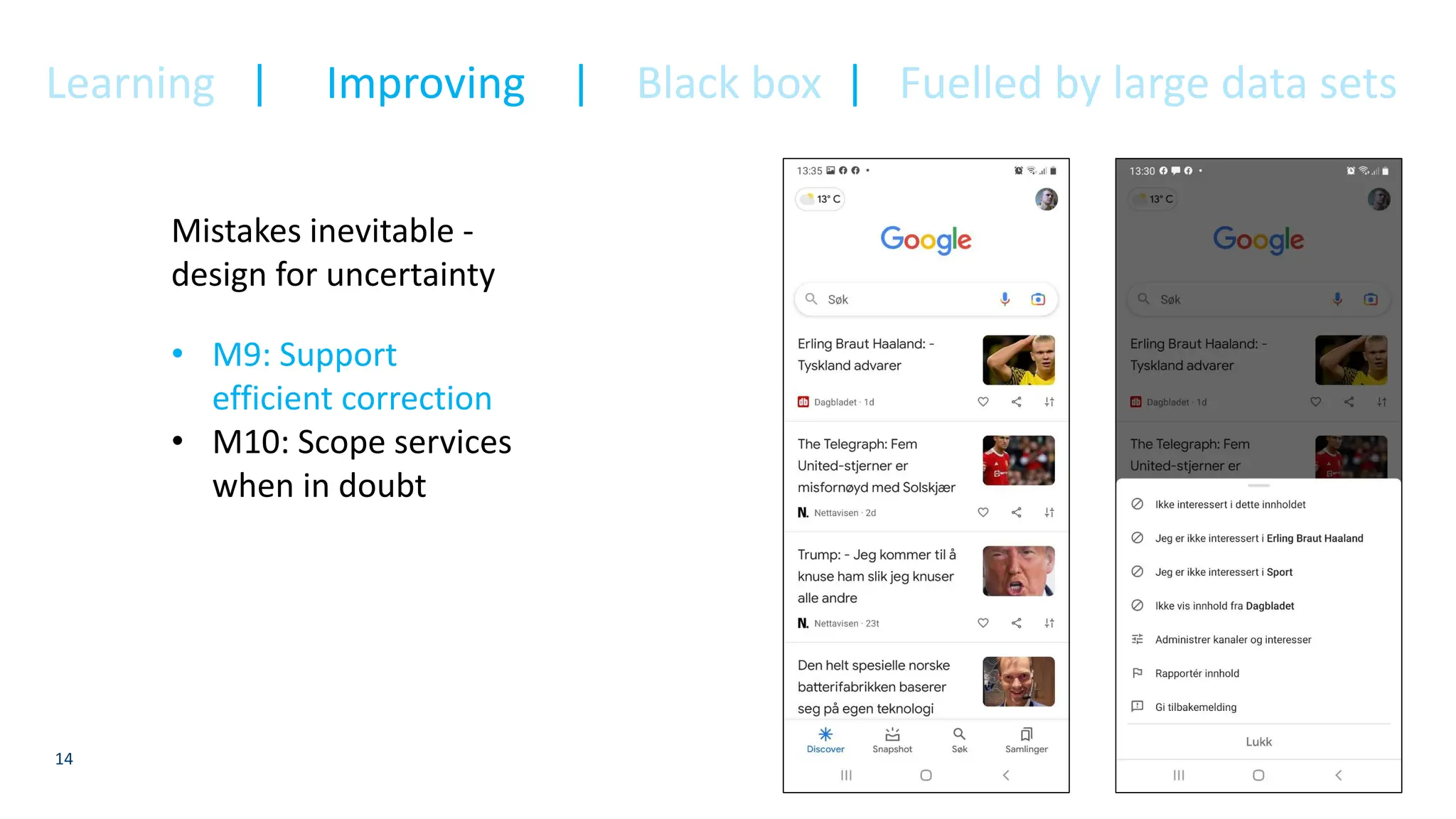 14
Mistakes inevitable -
design for uncertainty
• M9: Support
efficient correction
• M10: Scope services
when in doubt
Learning | Improving | Black box | Fuelled by large data sets
 