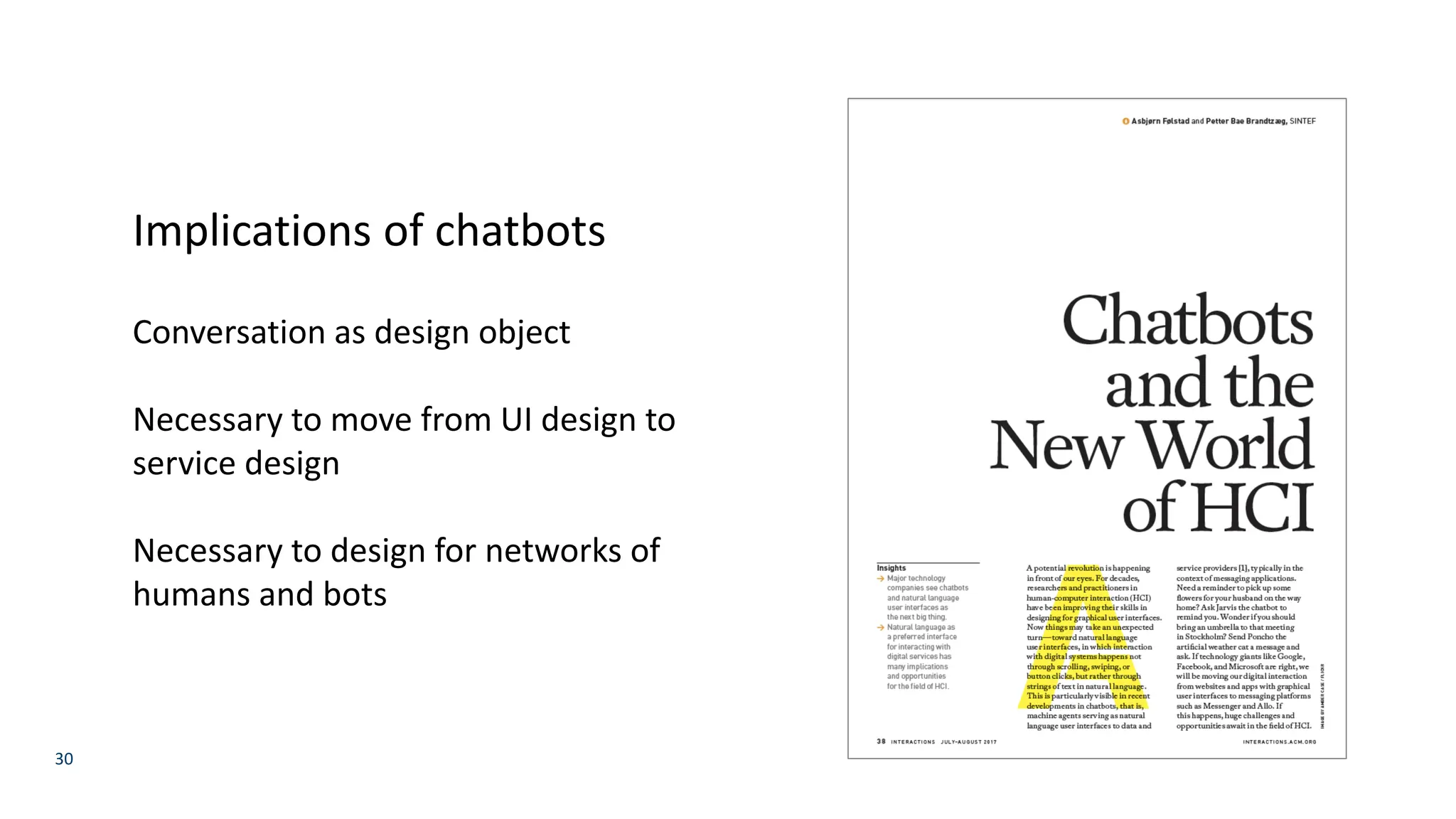 30
Implications of chatbots
Conversation as design object
Necessary to move from UI design to
service design
Necessary to design for networks of
humans and bots
 