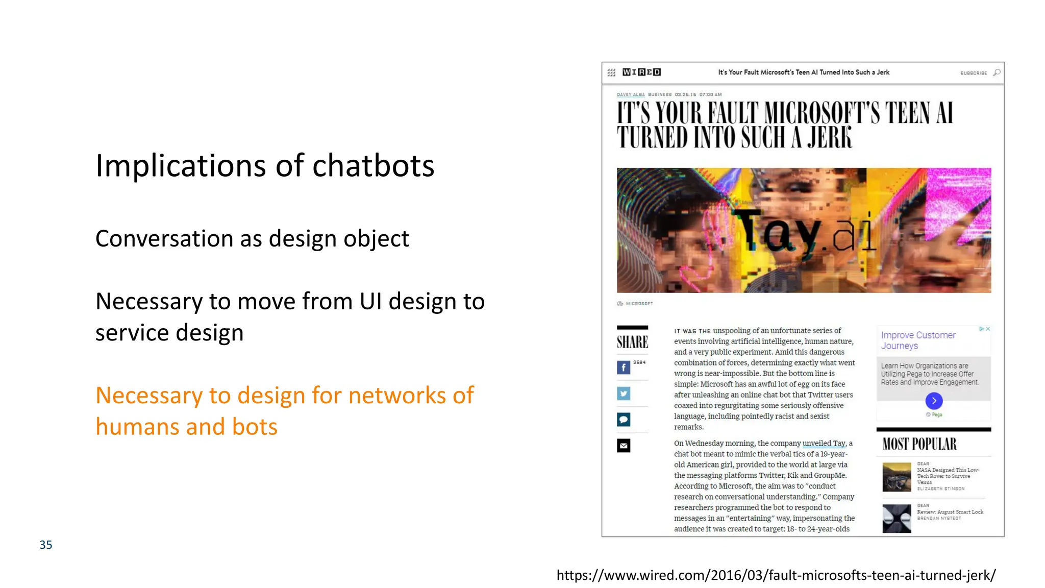 35
https://www.wired.com/2016/03/fault-microsofts-teen-ai-turned-jerk/
Implications of chatbots
Conversation as design object
Necessary to move from UI design to
service design
Necessary to design for networks of
humans and bots
 