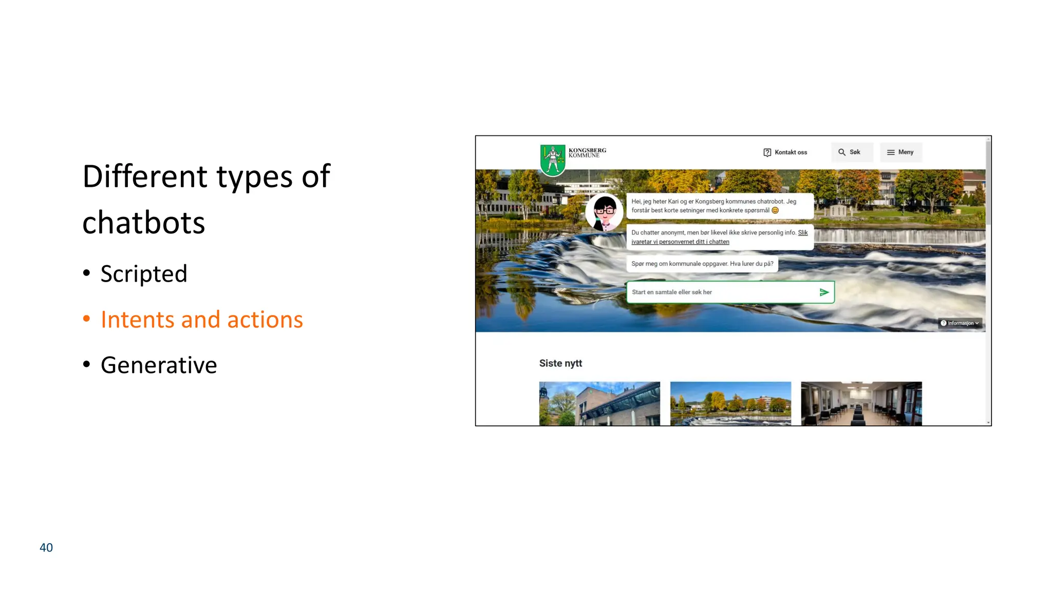 40
Different types of
chatbots
• Scripted
• Intents and actions
• Generative
 