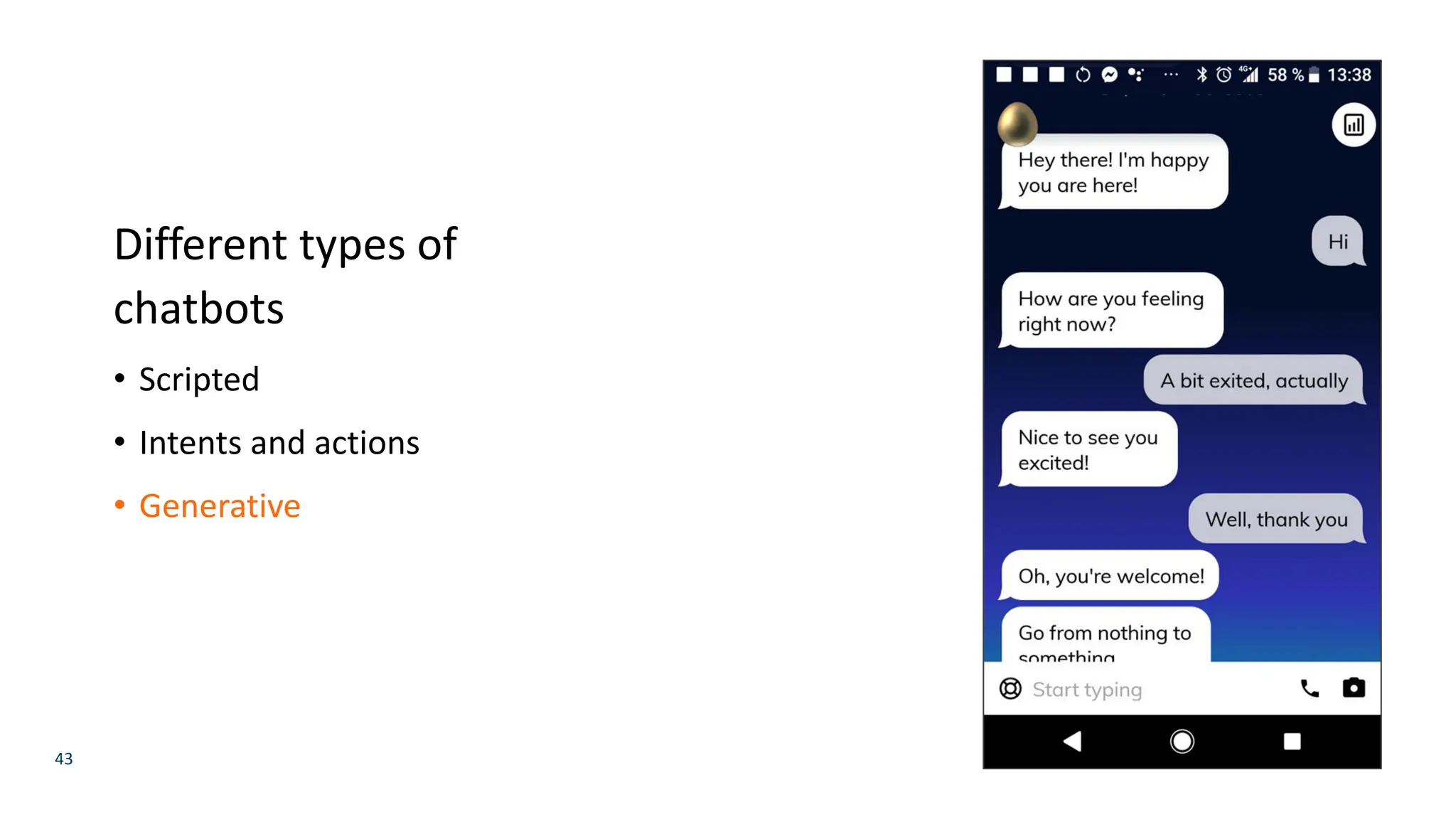 43
Different types of
chatbots
• Scripted
• Intents and actions
• Generative
 