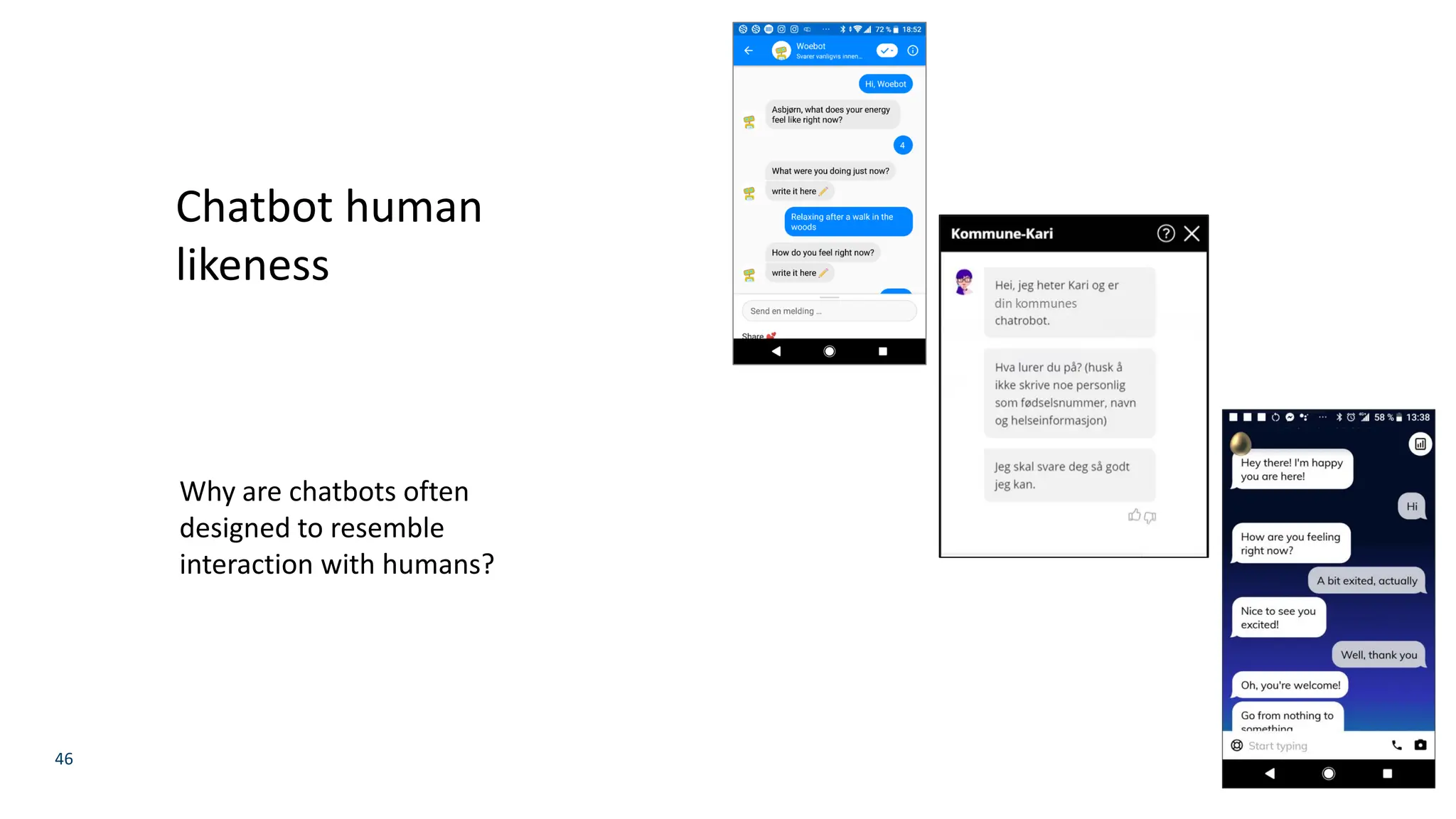 46
Chatbot human
likeness
Why are chatbots often
designed to resemble
interaction with humans?
 
