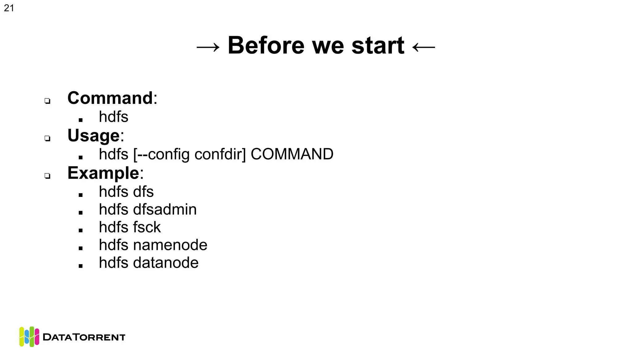 → Before we start ←
❏ Command:
■ hdfs
❏ Usage:
■ hdfs [--config confdir] COMMAND
❏ Example:
■ hdfs dfs
■ hdfs dfsadmin
■ hdfs fsck
■ hdfs namenode
■ hdfs datanode
21
 