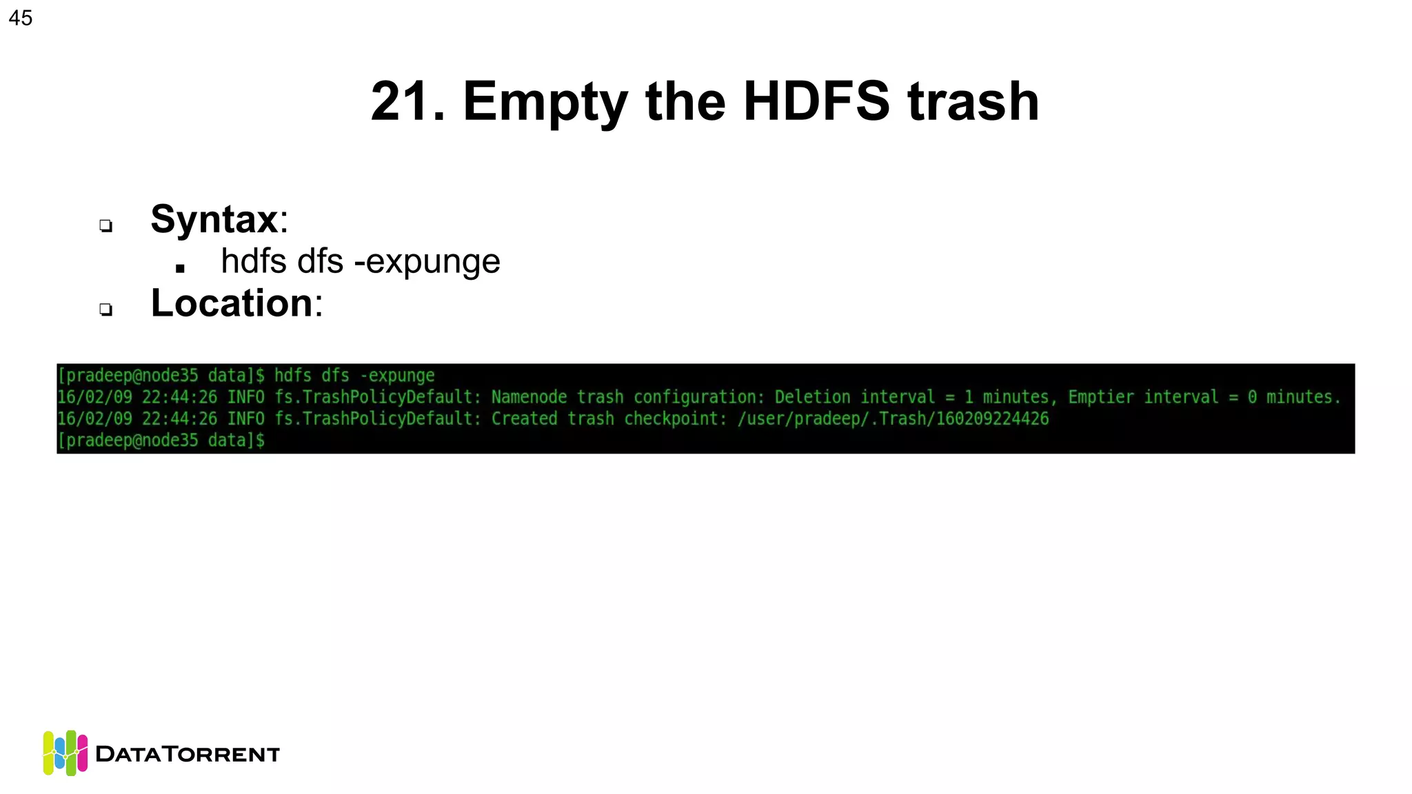 21. Empty the HDFS trash
❏ Syntax:
■ hdfs dfs -expunge
❏ Location:
45
 