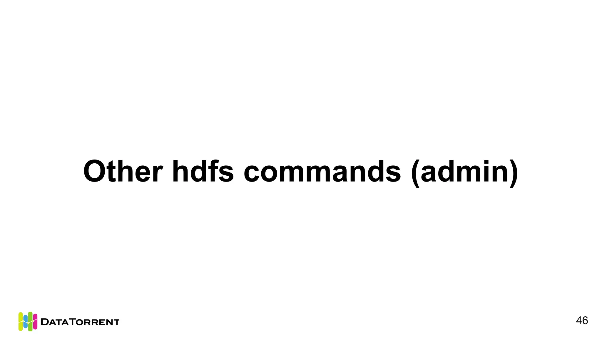 Other hdfs commands (admin)
46
 