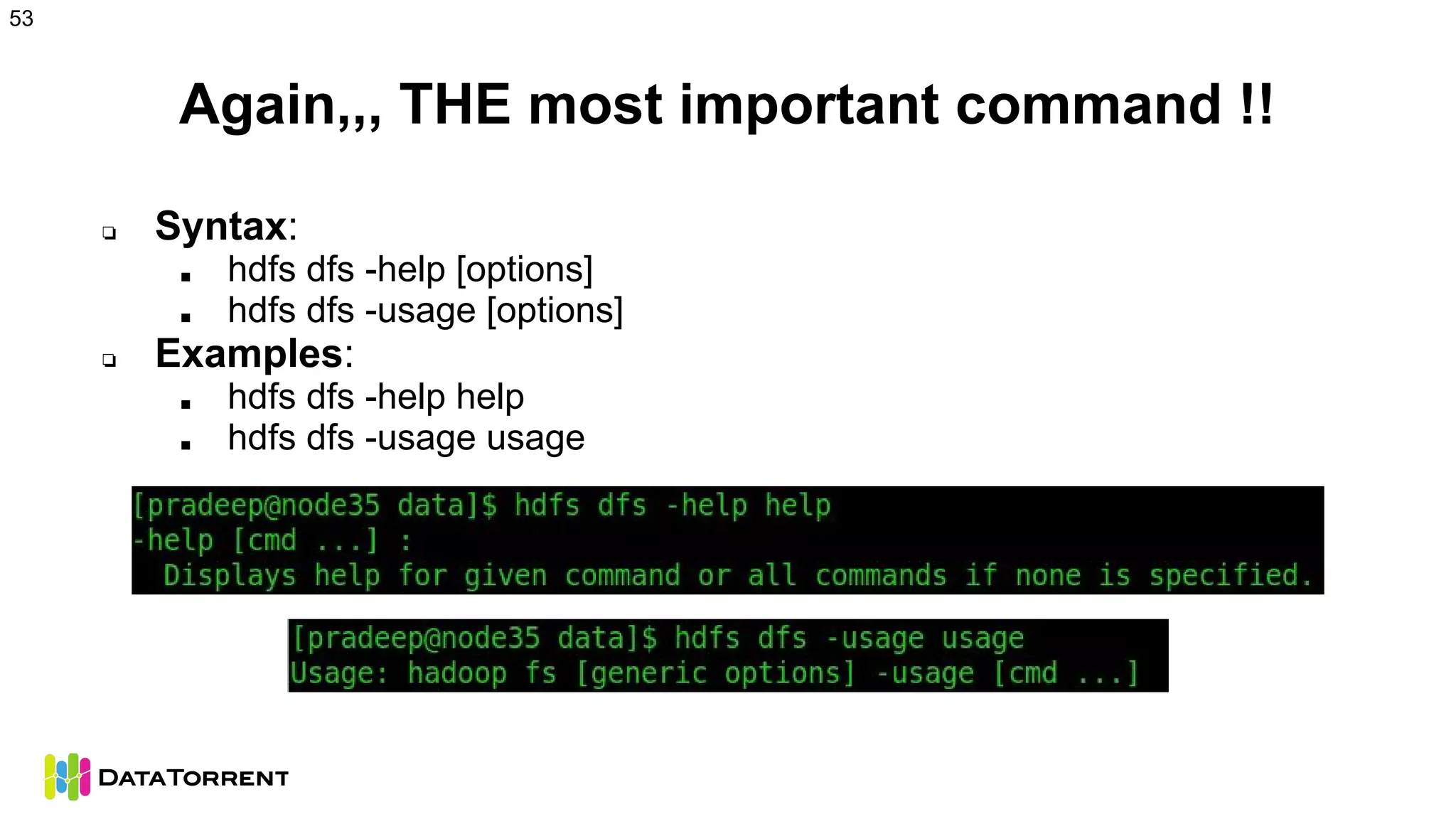 Again,,, THE most important command !!
❏ Syntax:
■ hdfs dfs -help [options]
■ hdfs dfs -usage [options]
❏ Examples:
■ hdfs dfs -help help
■ hdfs dfs -usage usage
53
 
