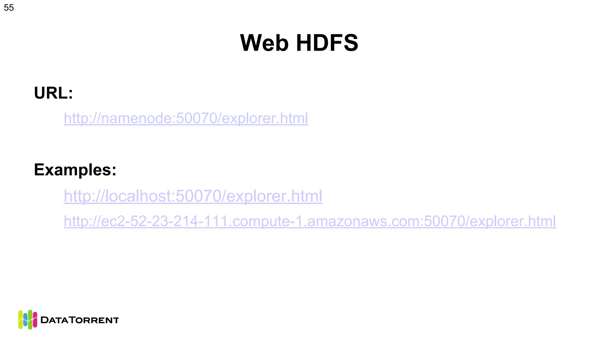 Web HDFS
URL:
http://namenode:50070/explorer.html
Examples:
http://localhost:50070/explorer.html
http://ec2-52-23-214-111.compute-1.amazonaws.com:50070/explorer.html
55
 