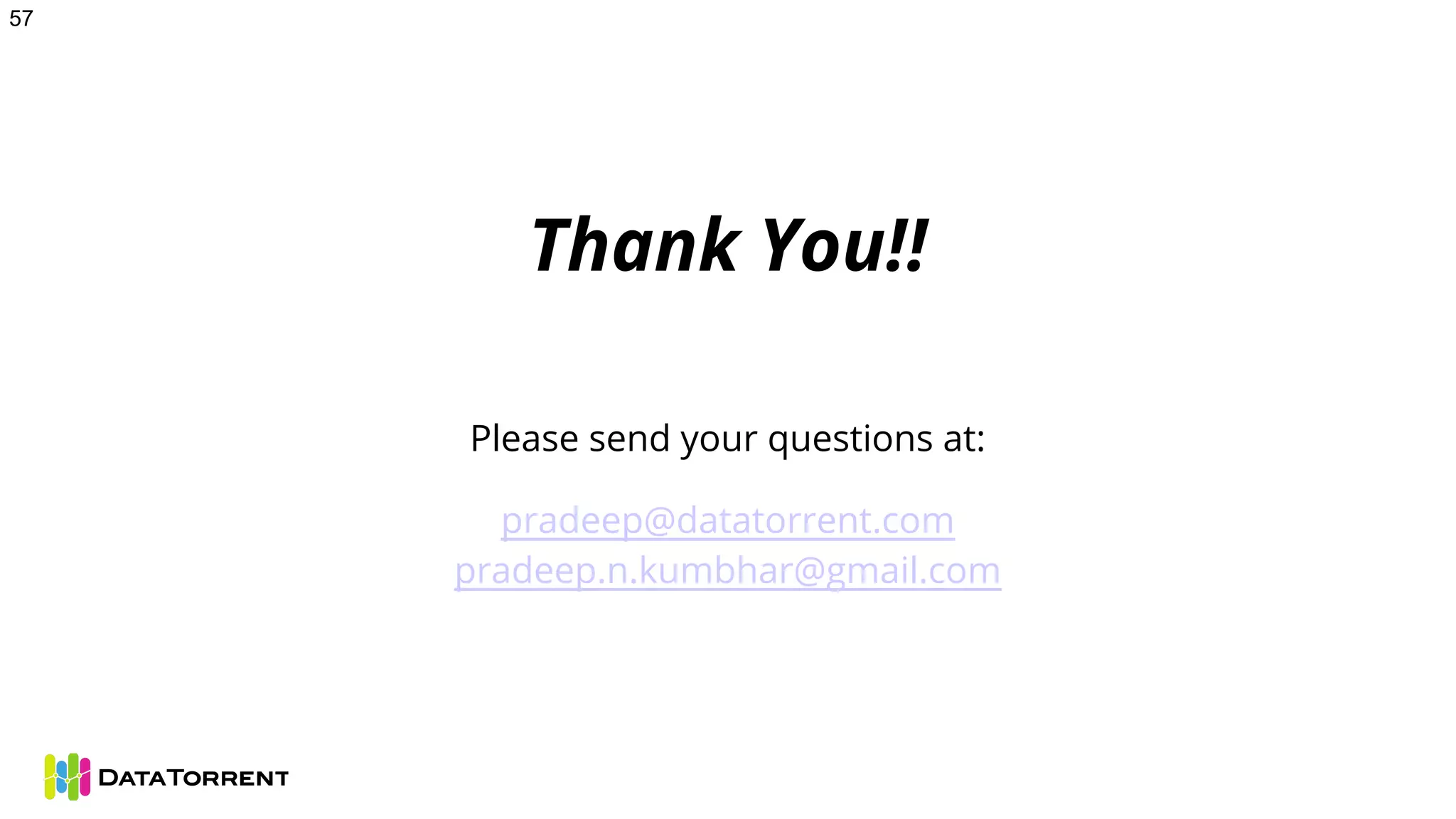Thank You!!
Please send your questions at:
pradeep@datatorrent.com
pradeep.n.kumbhar@gmail.com
57
 