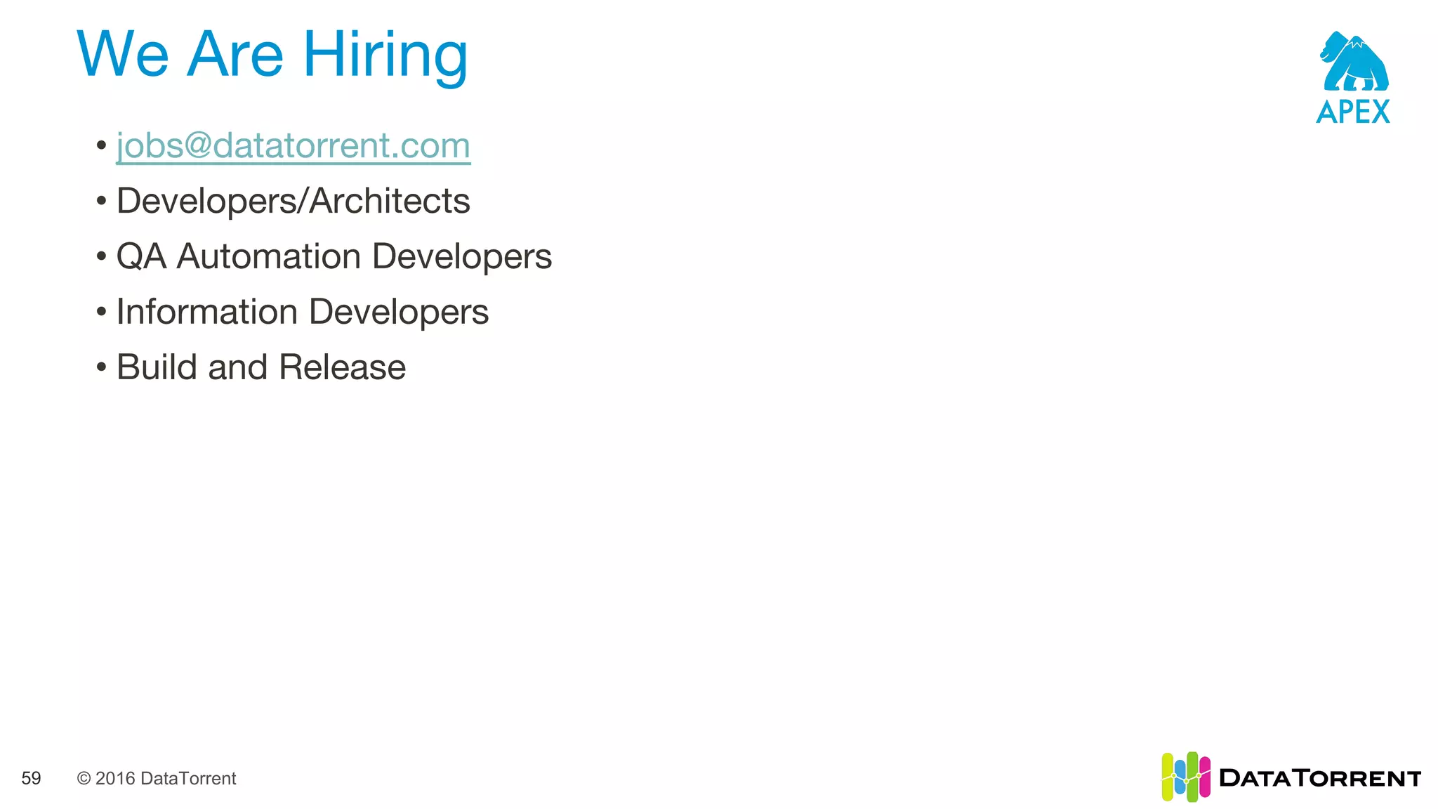 © 2016 DataTorrent
We Are Hiring
59
• jobs@datatorrent.com
• Developers/Architects
• QA Automation Developers
• Information Developers
• Build and Release
 
