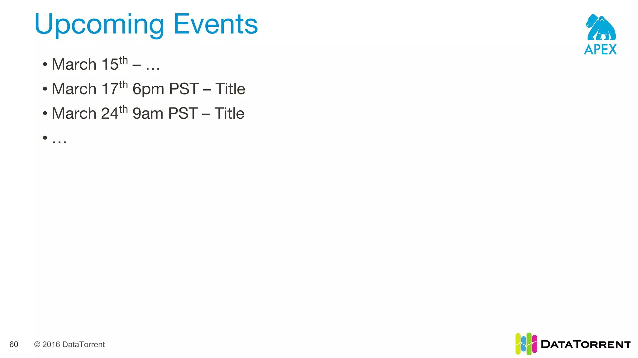 © 2016 DataTorrent
Upcoming Events
60
• March 15th
– …
• March 17th
6pm PST – Title
• March 24th
9am PST – Title
• …
 