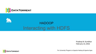 HADOOP
Interacting with HDFS
1
For University Program on Apache Hadoop & Apache Apex
 