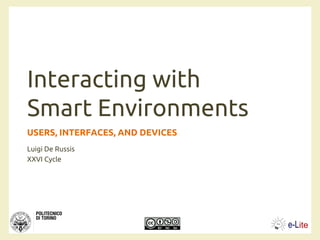 Interacting with
Smart Environments
USERS, INTERFACES, AND DEVICES
Luigi De Russis
XXVI Cycle
 