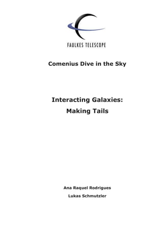 Comenius Dive in the Sky
Interacting Galaxies:
Making Tails
Ana Raquel Rodrigues
Lukas Schmutzler
 