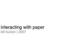 interacting with paper bill buxton | 2007 