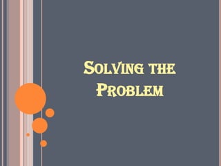 SOLVING THE
PROBLEM
 