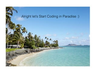 Alright let’s Start Coding in Paradise :)
 