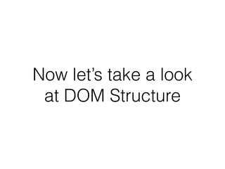 Now let’s take a look
at DOM Structure
 