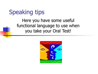 Speaking tips Here you have some useful functional language to use when you take your Oral Test! 
