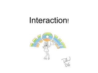 Interaction! 