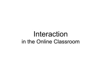 Interactionin the Online Classroom 