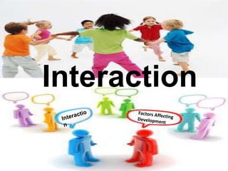 Interaction 
 