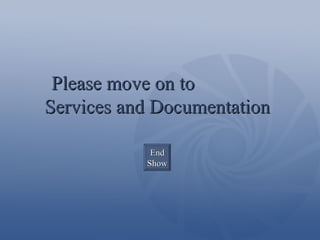 Please move on to  Services and Documentation End Show 