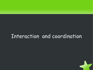 Interaction and coordination




                  
 