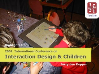 2002  International Conference on Interaction Design & Children Ferry den Dopper Highlights from 