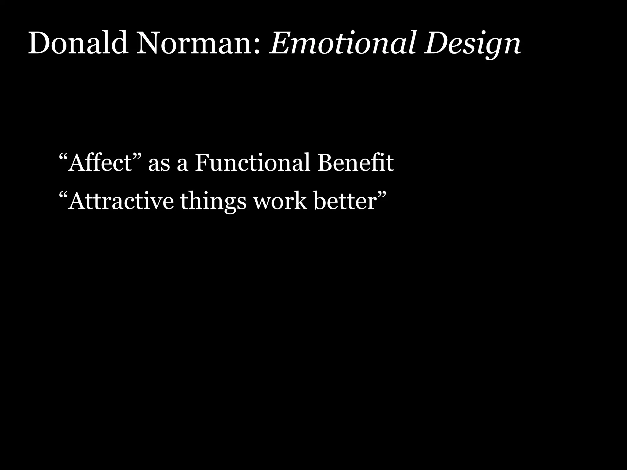 Donald Norman: Emotional Design “ Affect” as a Functional Benefit “ Attractive things work better”