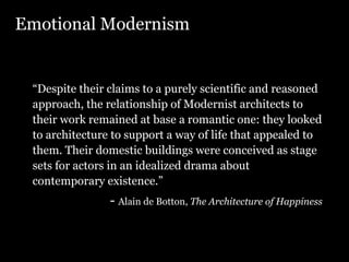 <ul><li>Emotional Modernism </li></ul><ul><ul><li>“ Despite their claims to a purely scientific and reasoned approach, the...