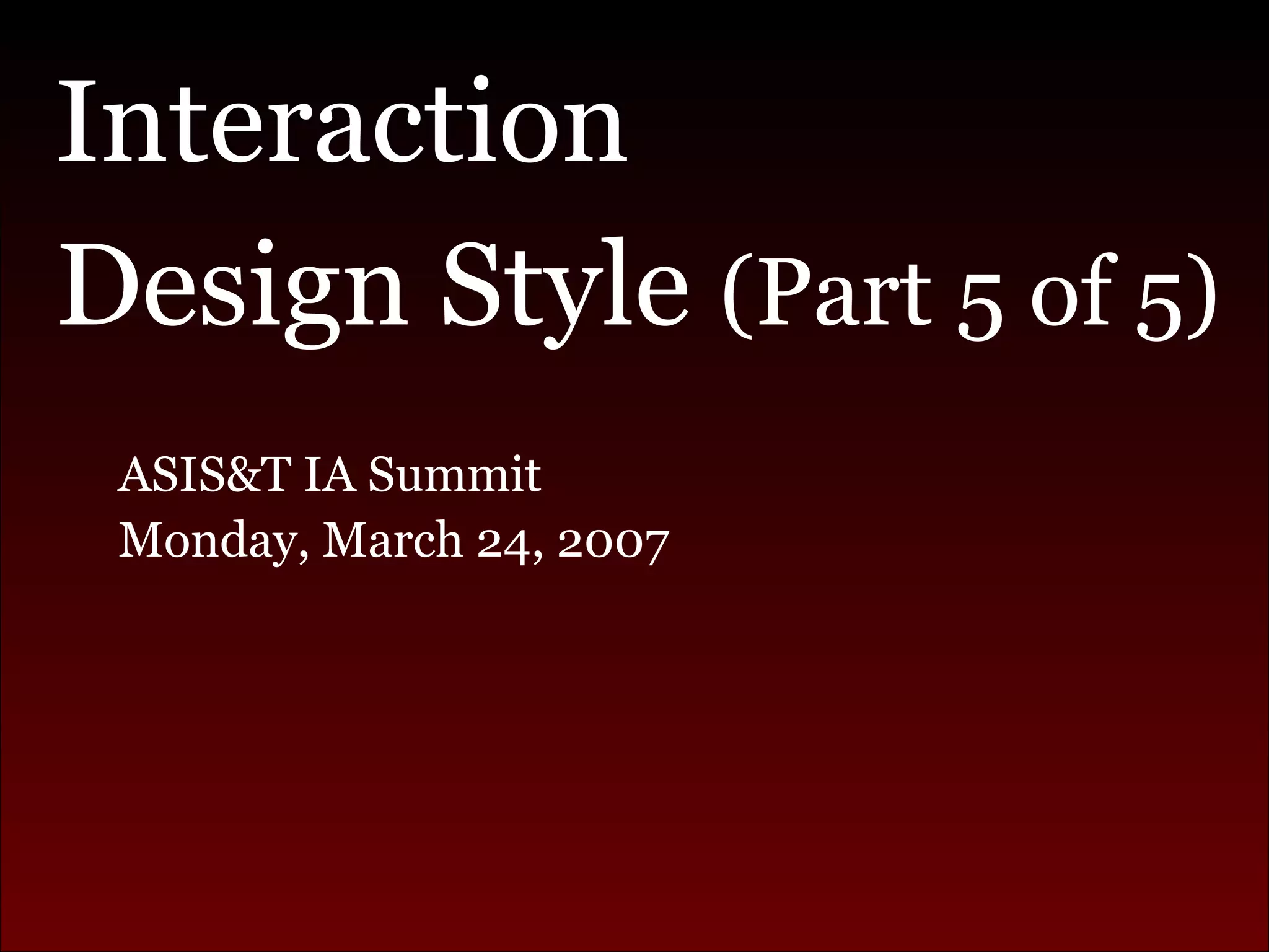 Interaction  Design Style  (Part 5 of 5) ASIS&T IA Summit  Monday, March 24, 2007 