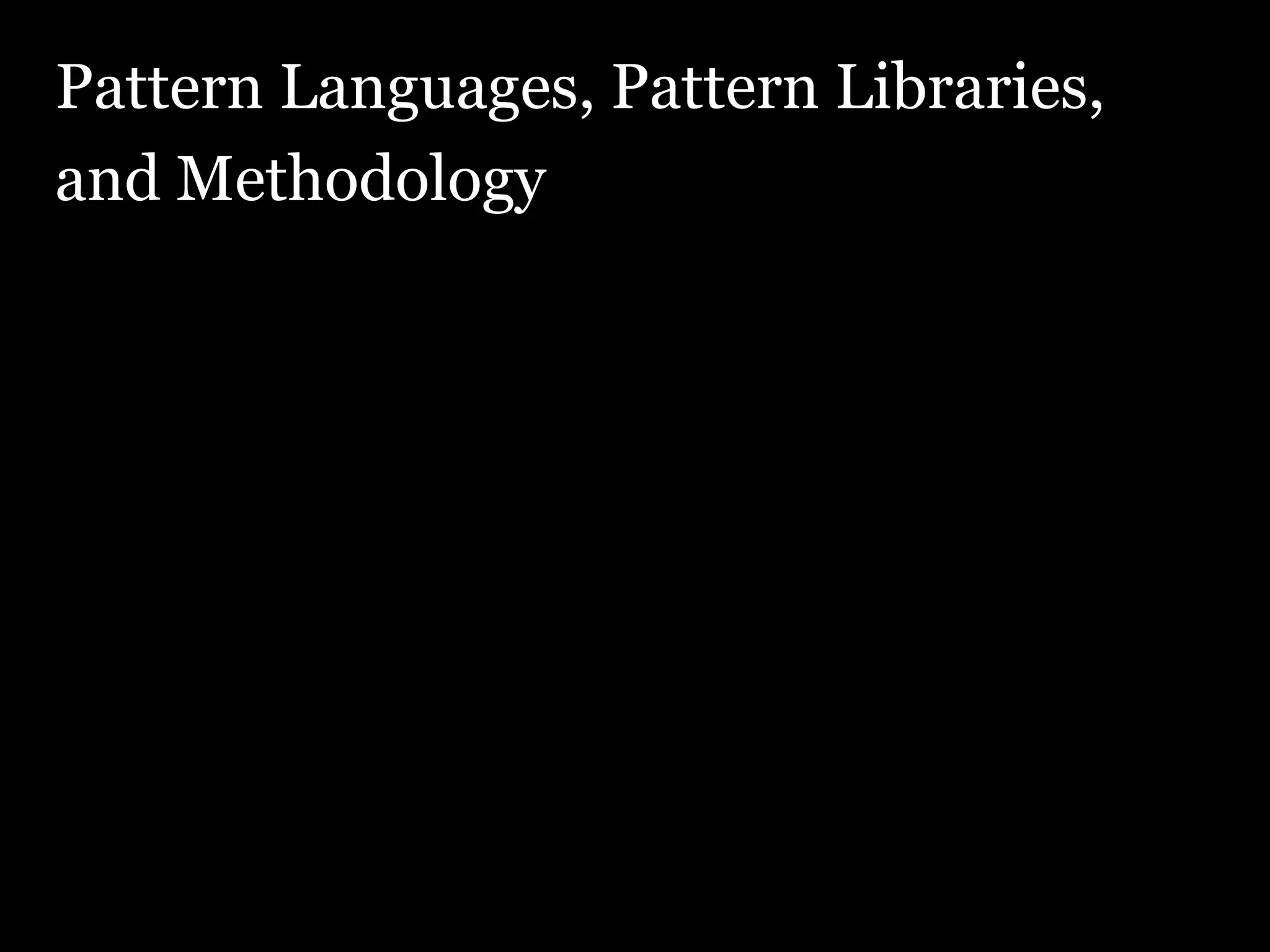 Pattern Languages, Pattern Libraries, and Methodology 