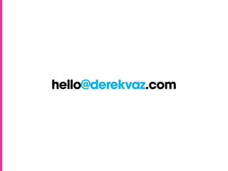 hello@derekvaz.com
 