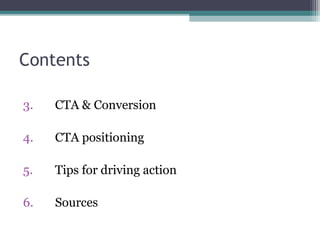 Contents
3. CTA & Conversion
4. CTA positioning
5. Tips for driving action
6. Sources
 