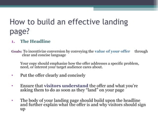 How to build an effective landing
page?
1. The Headline
Goals: To incentivize conversion by conveying the value of your of...