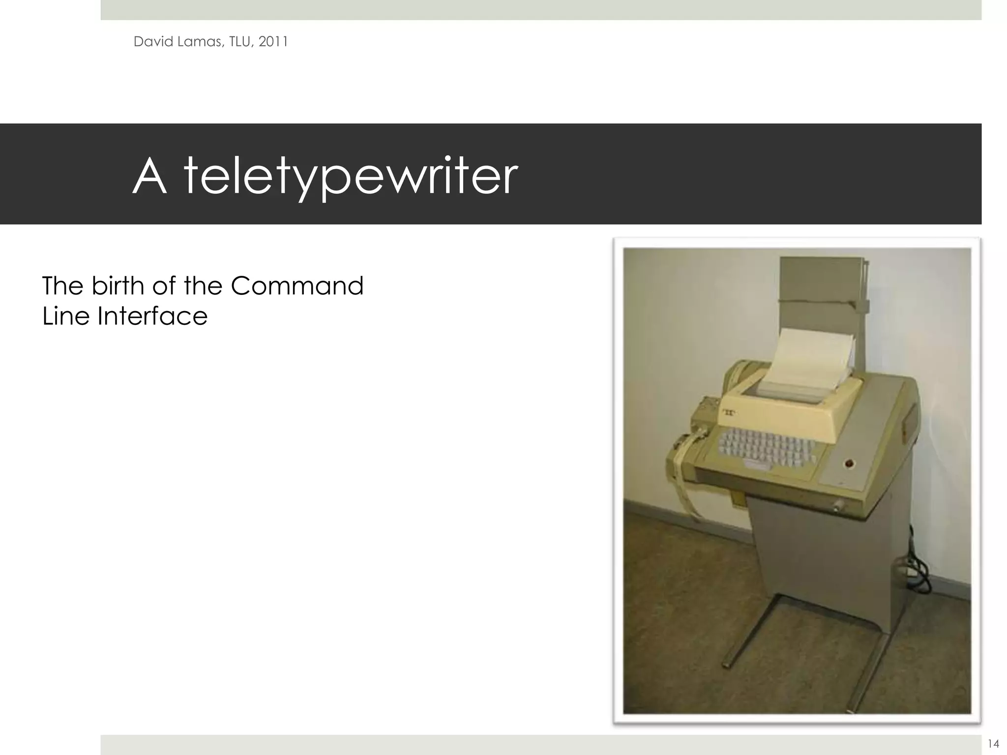 A teletypewriter David Lamas, TLU, 201114The birth of the CommandLine Interface 