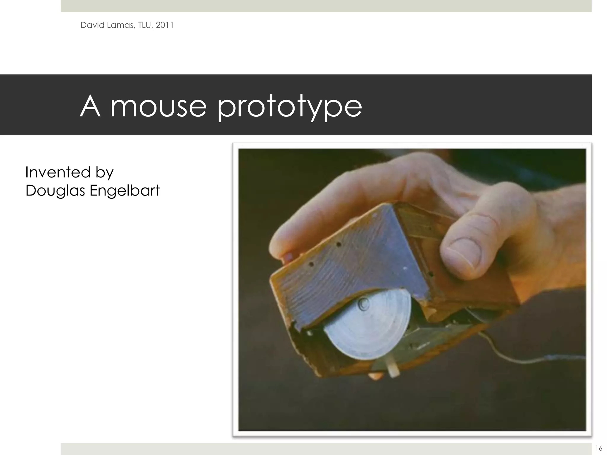 A mouse prototypeDavid Lamas, TLU, 201116Invented byDouglas Engelbart