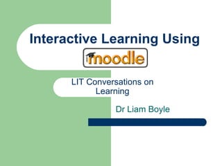 Interactive Learning Using  Dr Liam Boyle LIT Conversations on Learning 
