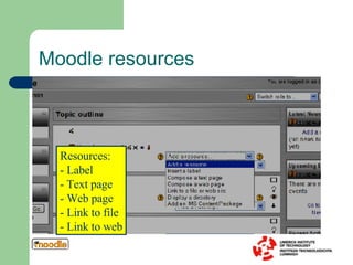 Moodle resources Resources: - Label - Text page - Web page - Link to file - Link to web 
