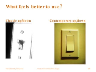 What feels better to use? Classic up/down Contemporary up/down Interaction 09 | Vancouver Introduction to Interaction Design 