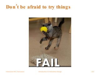 Don’t be afraid to try things Interaction 09 | Vancouver Introduction to Interaction Design 