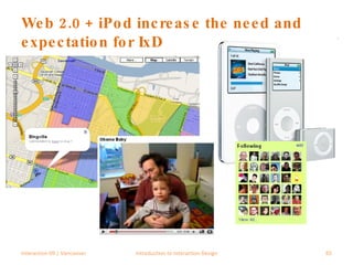 Web 2.0 + iPod increase the need and expectation for IxD Interaction 09 | Vancouver Introduction to Interaction Design 