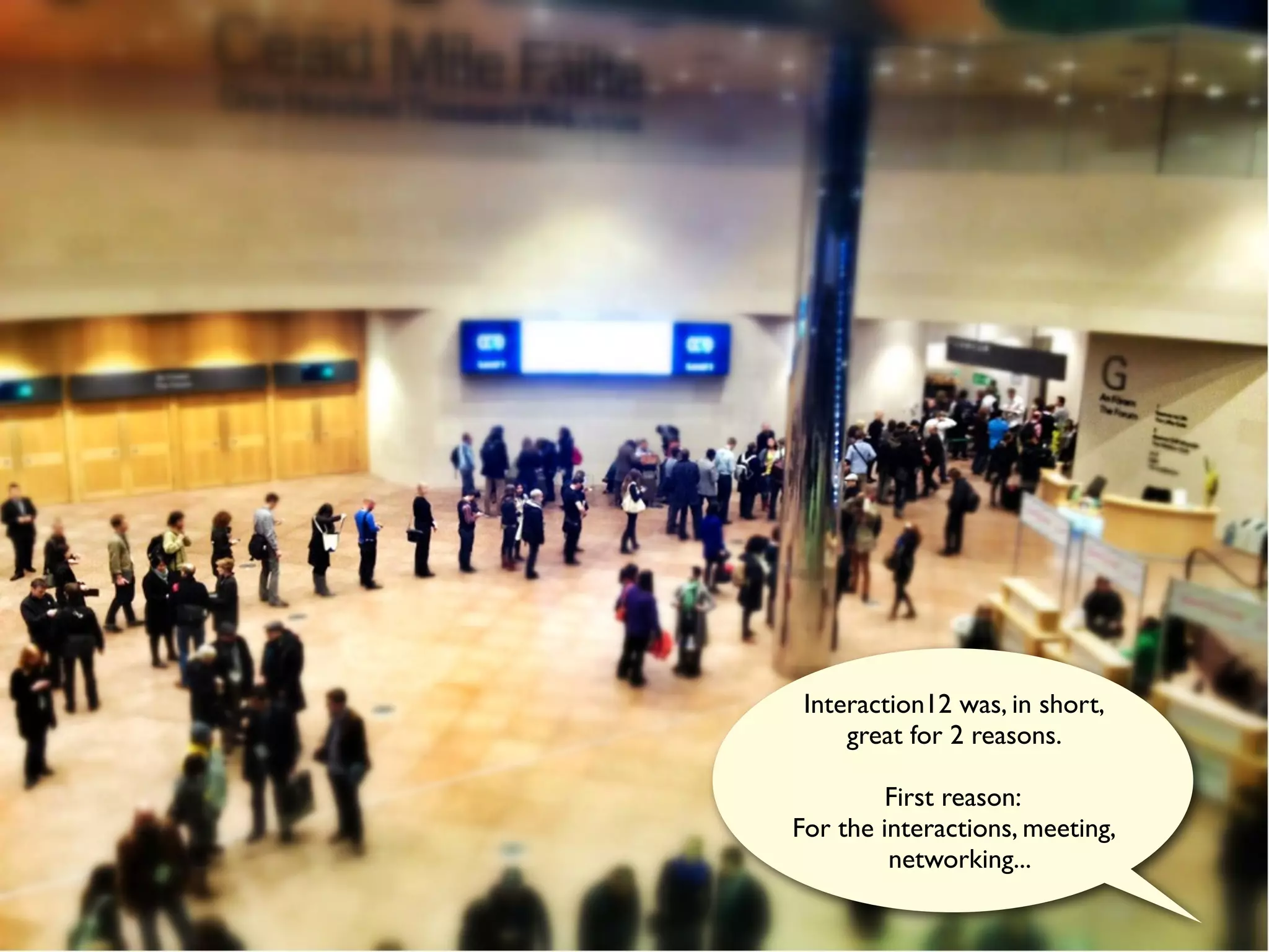 Interaction12 was, in short,
     great for 2 reasons.

         First reason:
For the interactions, meeting,
         networking...
 