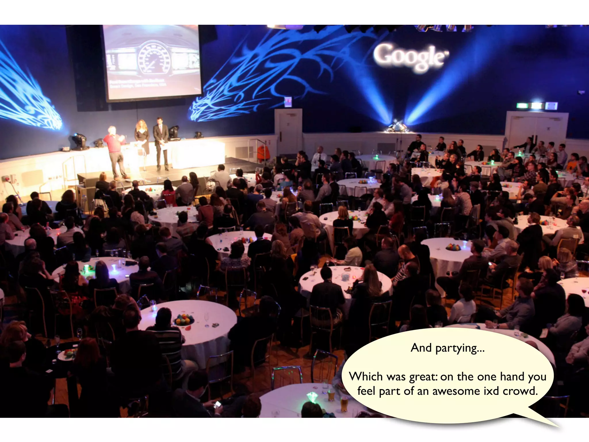 And partying...

Which was great: on the one hand you
 feel part of an awesome ixd crowd.
 