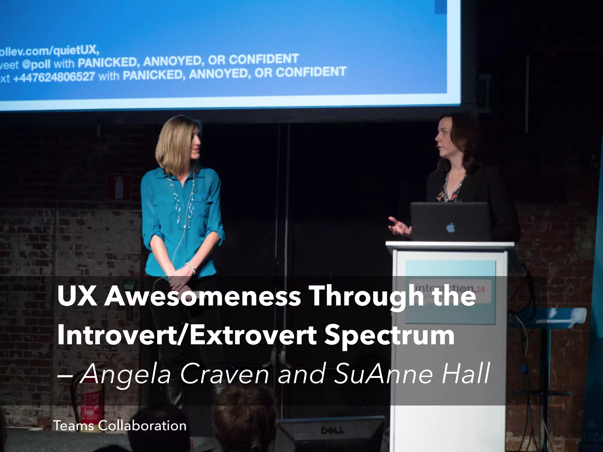 UX Awesomeness Through the
Introvert/Extrovert Spectrum
— Angela Craven and SuAnne Hall
Teams Collaboration

 